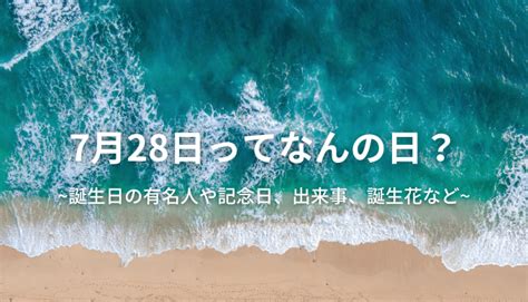 7月28日|7月28日って何の日？誕生日の有名人や記念日、出来。